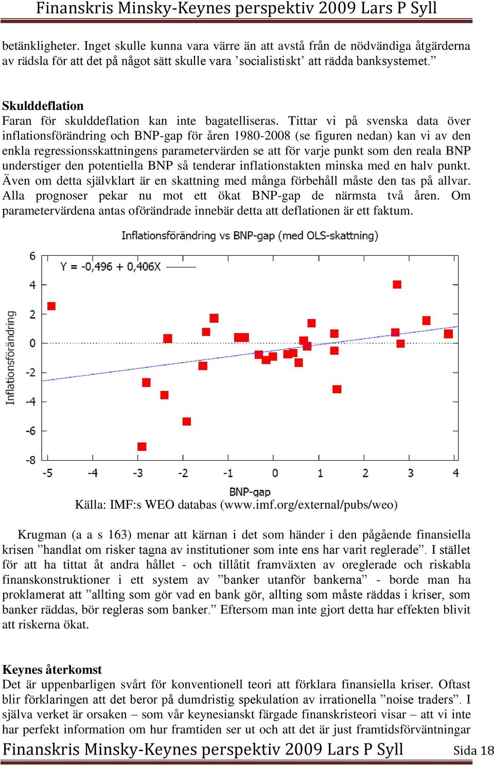 Tittar vi på svenska data över inflationsförändring och BNP-gap för åren 1980-2008 (se figuren nedan) kan vi av den enkla regressionsskattningens parametervärden se att för varje punkt som den reala