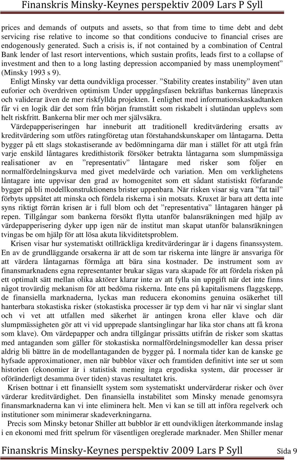 depression accompanied by mass unemployment (Minsky 1993 s 9). Enligt Minsky var detta oundvikliga processer.