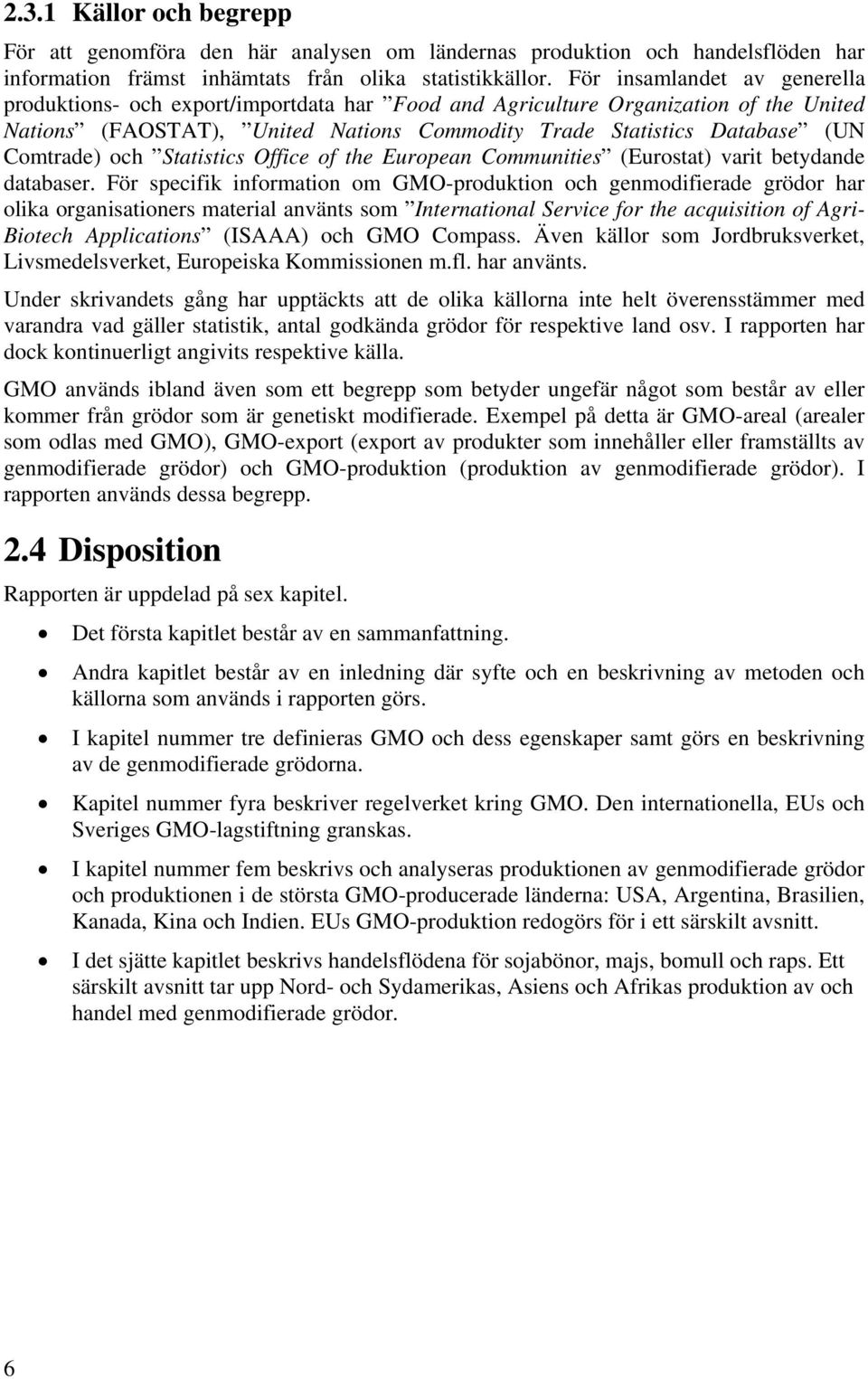 och Statistics Office of the European Communities (Eurostat) varit betydande databaser.