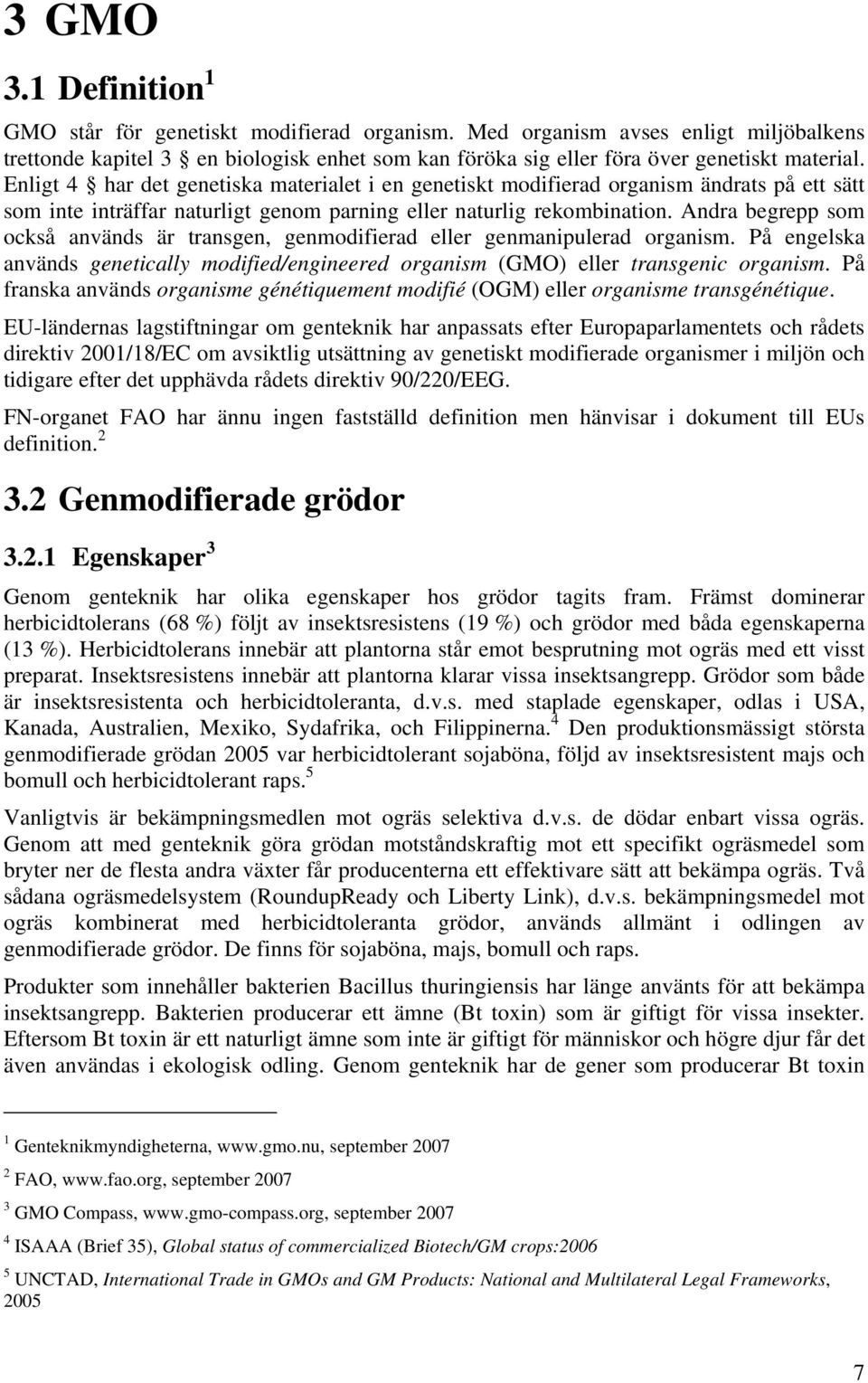 Andra begrepp som också används är transgen, genmodifierad eller genmanipulerad organism. På engelska används genetically modified/engineered organism (GMO) eller transgenic organism.