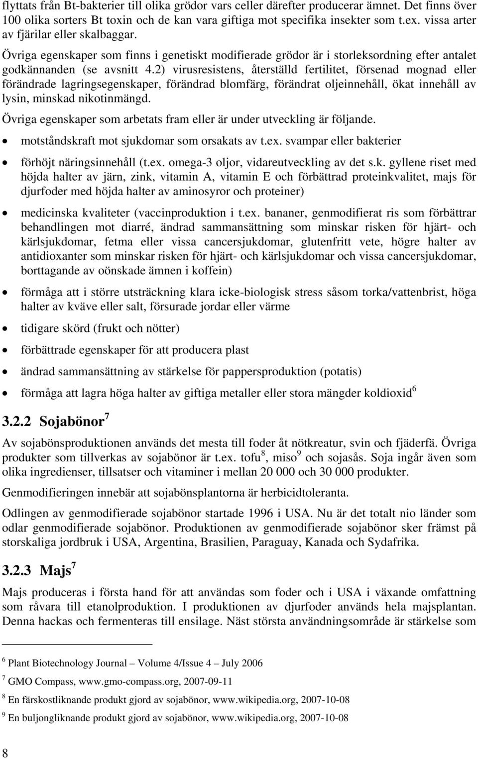 2) virusresistens, återställd fertilitet, försenad mognad eller förändrade lagringsegenskaper, förändrad blomfärg, förändrat oljeinnehåll, ökat innehåll av lysin, minskad nikotinmängd.