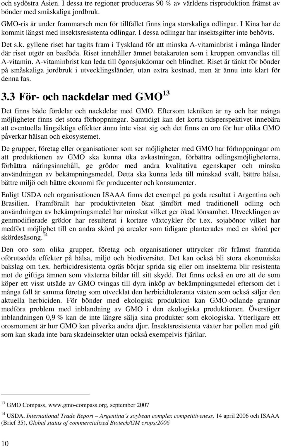 Riset innehåller ämnet betakaroten som i kroppen omvandlas till A-vitamin. A-vitaminbrist kan leda till ögonsjukdomar och blindhet.