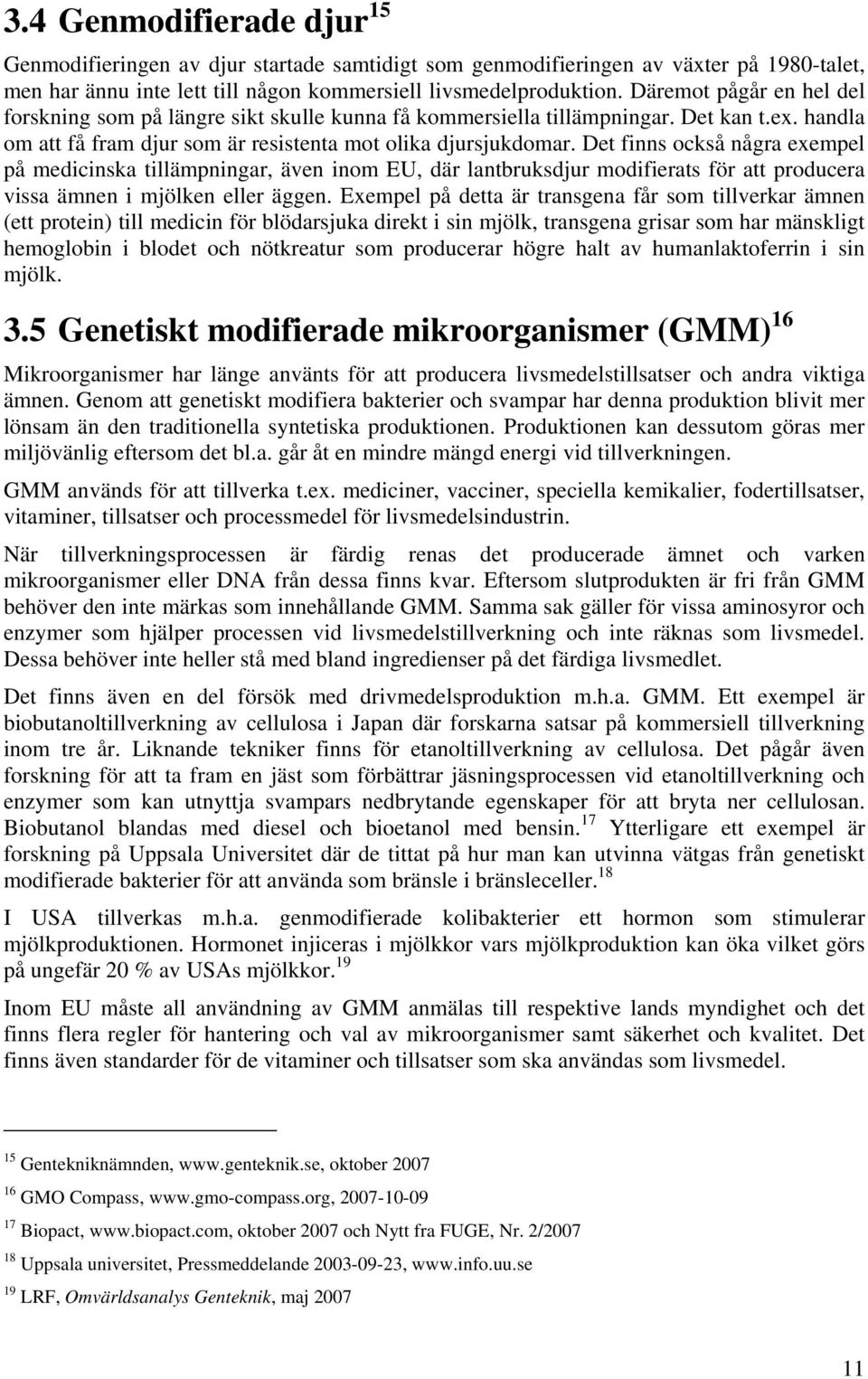 Det finns också några exempel på medicinska tillämpningar, även inom EU, där lantbruksdjur modifierats för att producera vissa ämnen i mjölken eller äggen.