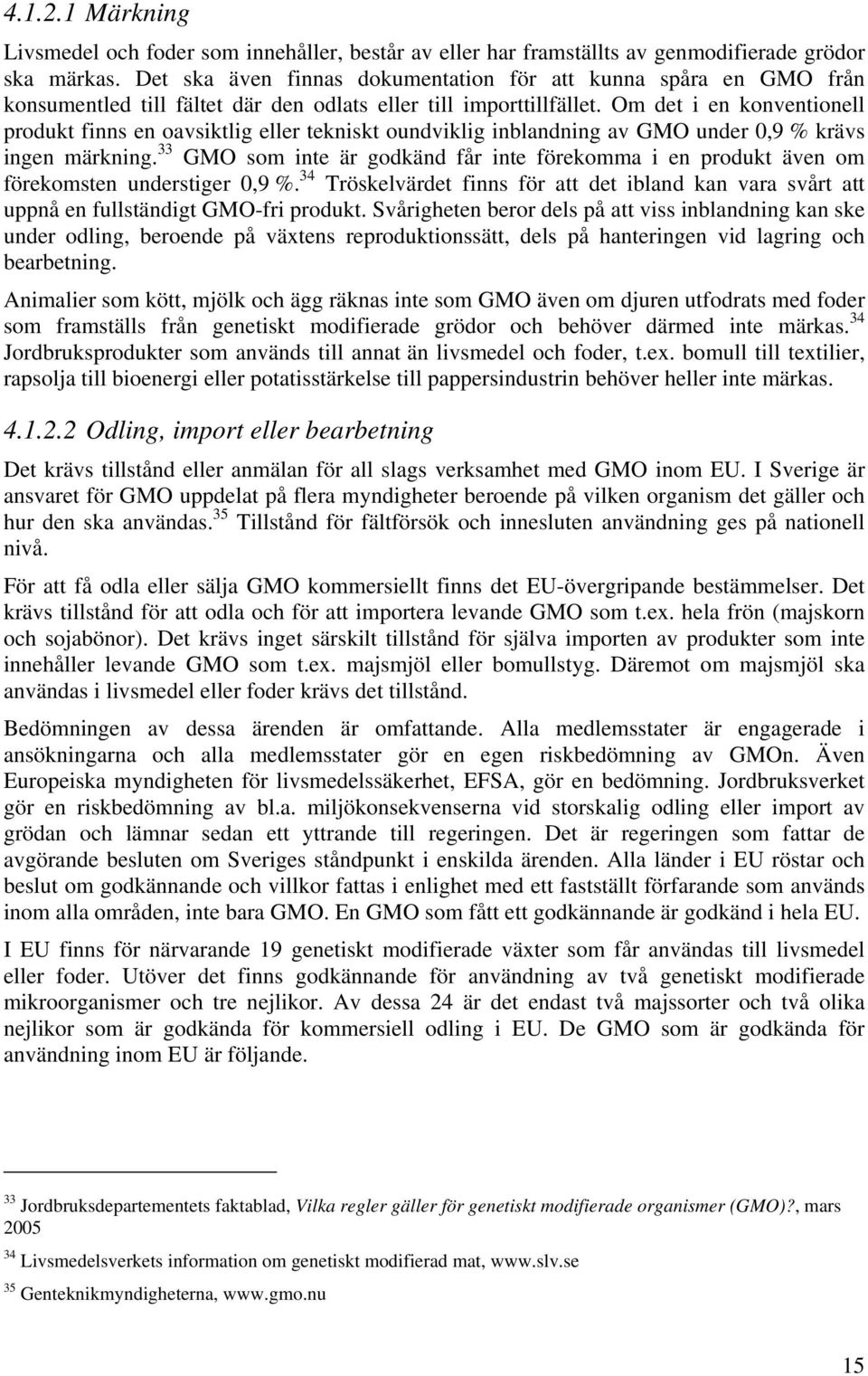 Om det i en konventionell produkt finns en oavsiktlig eller tekniskt oundviklig inblandning av GMO under 0,9 % krävs ingen märkning.