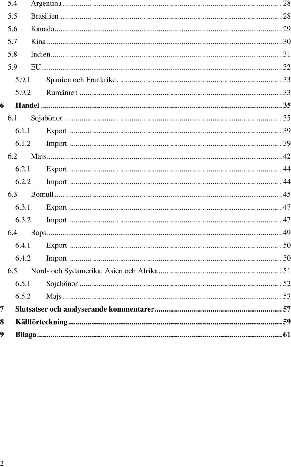 .. 45 6.3.1 Export... 47 6.3.2 Import... 47 6.4 Raps... 49 6.4.1 Export... 50 6.4.2 Import... 50 6.5 Nord- och Sydamerika, Asien och Afrika.