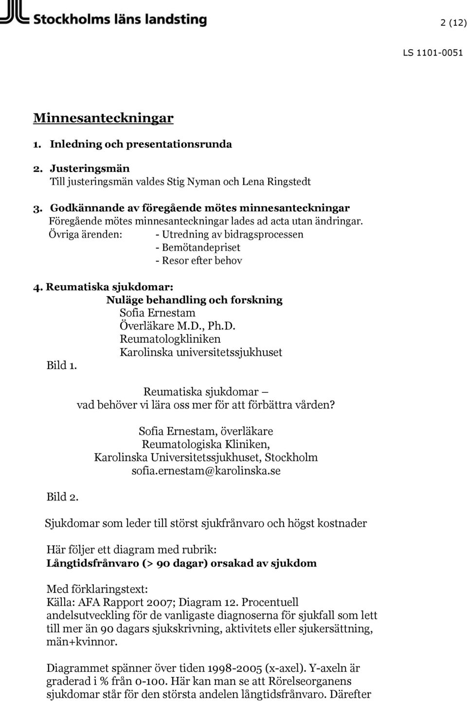 Övriga ärenden: - Utredning av bidragsprocessen - Bemötandepriset - Resor efter behov 4. Reumatiska sjukdomar: Nuläge behandling och forskning Sofia Ernestam Överläkare M.D.