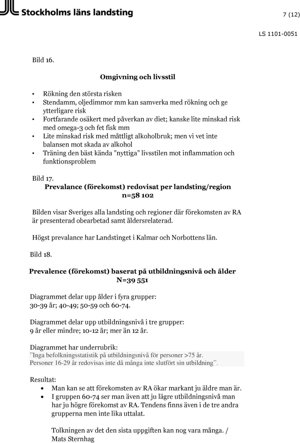 omega-3 och fet fisk mm Lite minskad risk med måttligt alkoholbruk; men vi vet inte balansen mot skada av alkohol Träning den bäst kända nyttiga livsstilen mot inflammation och funktionsproblem Bild