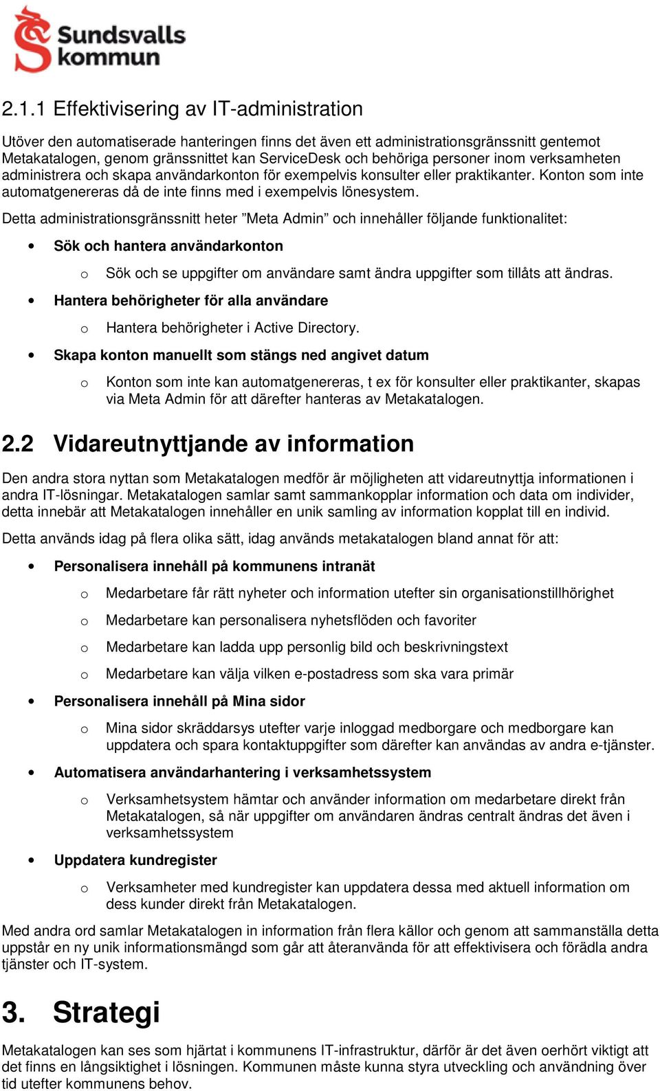 Detta administratinsgränssnitt heter Meta Admin ch innehåller följande funktinalitet: Sök ch hantera användarkntn Sök ch se uppgifter m användare samt ändra uppgifter sm tillåts att ändras.