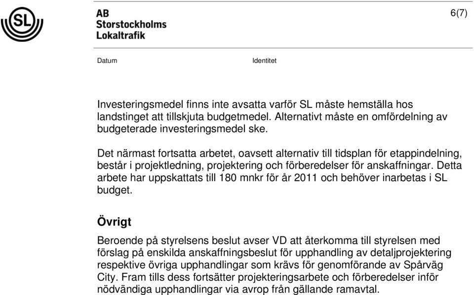 Detta arbete har uppskats till 180 mnkr för år 2011 och behöver inarbetas i SL budget.