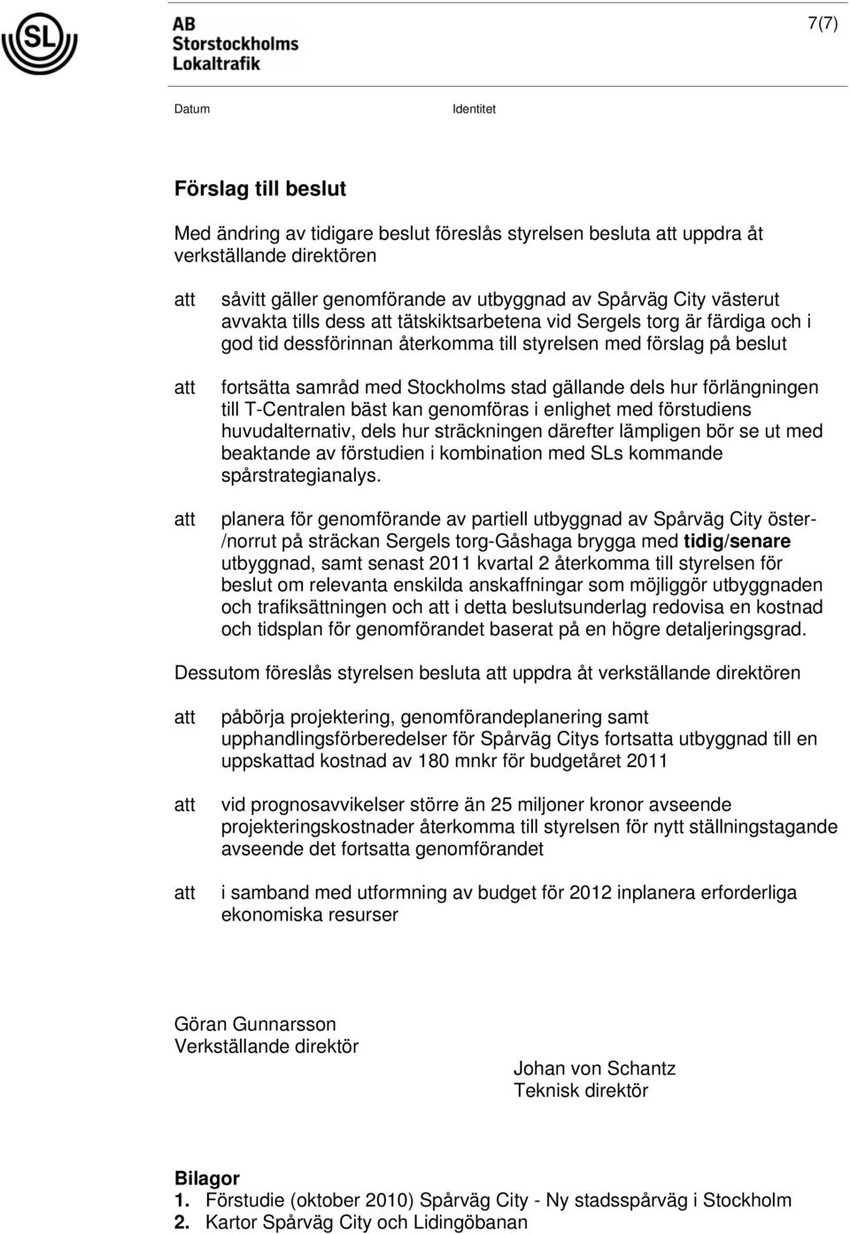 T-Centralen bäst kan genomföras i enlighet med förstudiens huvudalternativ, dels hur sträckningen därefter lämpligen bör se ut med beaktande av förstudien i kombination med SLs kommande