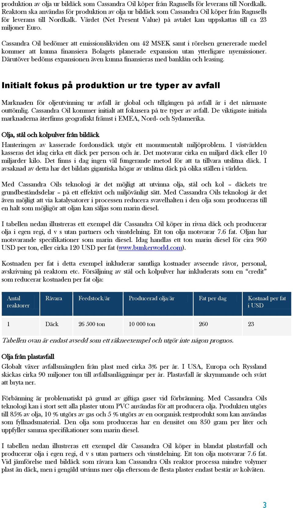 Cassandra Oil bedömer att emissionslikviden om 42 MSEK samt i rörelsen genererade medel kommer att kunna finansiera Bolagets planerade expansion utan ytterligare nyemissioner.