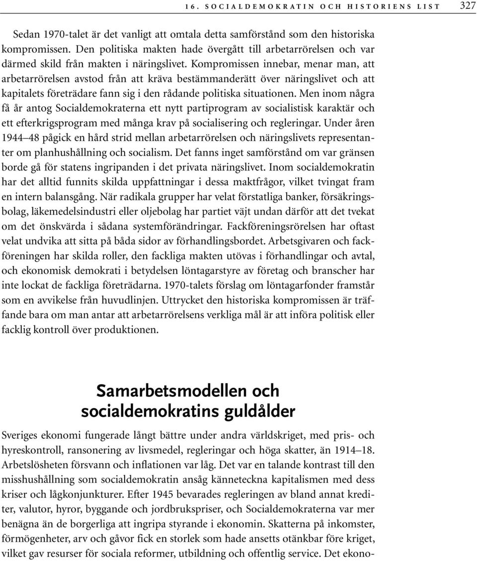 Kompromissen innebar, menar man, att arbetarrörelsen avstod från att kräva bestämmanderätt över näringslivet och att kapitalets företrädare fann sig i den rådande politiska situationen.