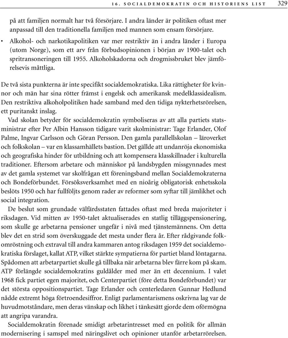 Alkohol- och narkotikapolitiken var mer restriktiv än i andra länder i Europa (utom Norge), som ett arv från förbudsopinionen i början av 1900-talet och spritransoneringen till 1955.