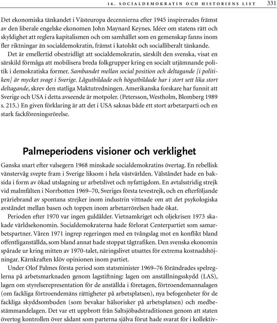 Idéer om statens rätt och skyldighet att reglera kapitalismen och om samhället som en gemenskap fanns inom fler riktningar än socialdemokratin, främst i katolskt och socialliberalt tänkande.