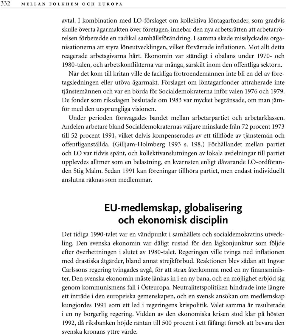 samhällsförändring. I samma skede misslyckades organisationerna att styra löneutvecklingen, vilket förvärrade inflationen. Mot allt detta reagerade arbetsgivarna hårt.