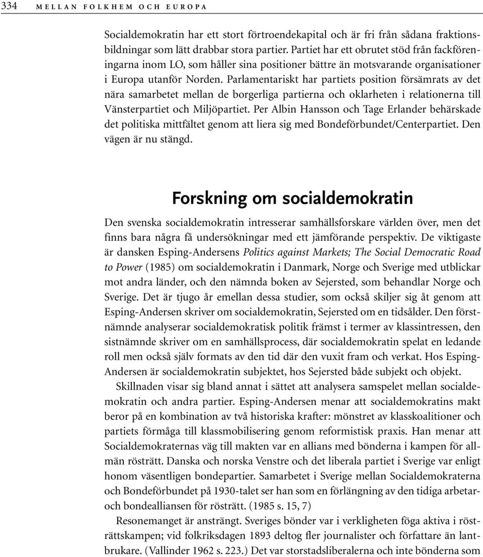 Parlamentariskt har partiets position försämrats av det nära samarbetet mellan de borgerliga partierna och oklarheten i relationerna till Vänsterpartiet och Miljöpartiet.