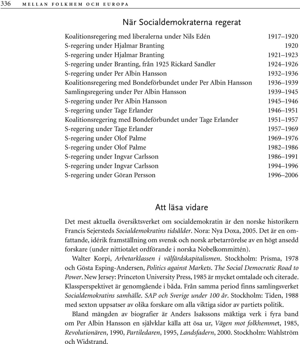 1936 1939 Samlingsregering under Per Albin Hansson 1939 1945 S-regering under Per Albin Hansson 1945 1946 S-regering under Tage Erlander 1946 1951 Koalitionsregering med Bondeförbundet under Tage