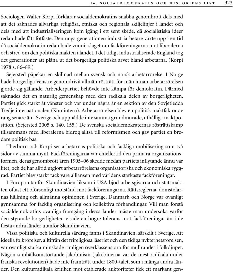 Den unga generationen industriarbetare växte upp i en tid då socialdemokratin redan hade vunnit slaget om fackföreningarna mot liberalerna och stred om den politiska makten i landet.