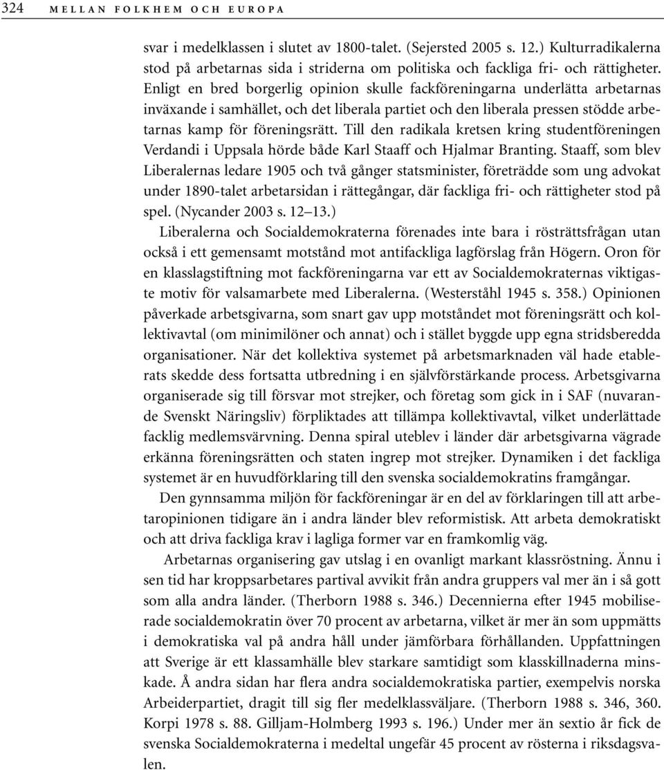 Enligt en bred borgerlig opinion skulle fackföreningarna underlätta arbetarnas inväxande i samhället, och det liberala partiet och den liberala pressen stödde arbetarnas kamp för föreningsrätt.