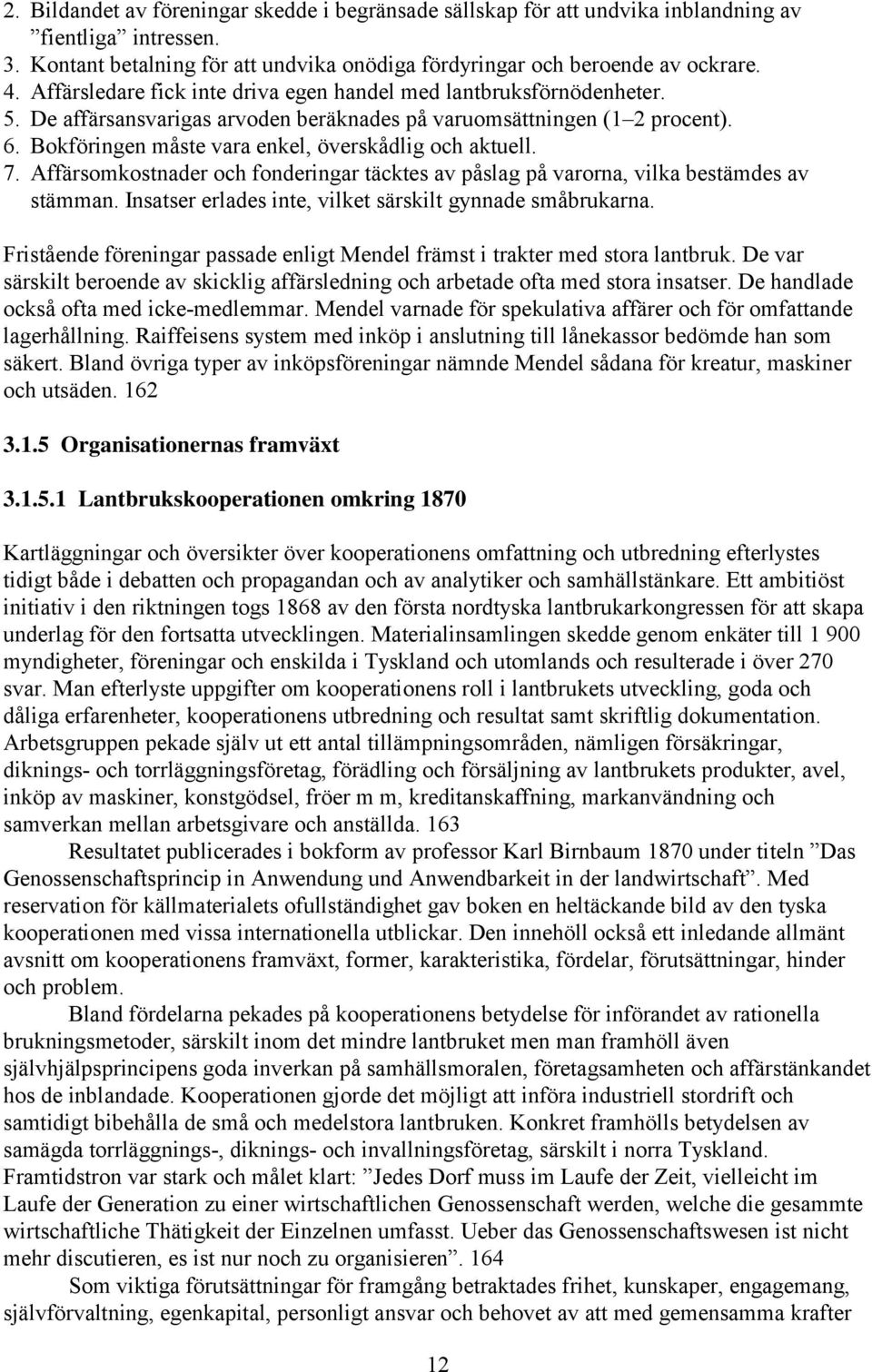 Bokföringen måste vara enkel, överskådlig och aktuell. 7. Affärsomkostnader och fonderingar täcktes av påslag på varorna, vilka bestämdes av stämman.