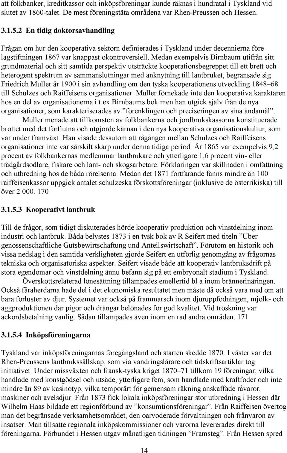 Medan exempelvis Birnbaum utifrån sitt grundmaterial och sitt samtida perspektiv utsträckte kooperationsbegreppet till ett brett och heterogent spektrum av sammanslutningar med anknytning till