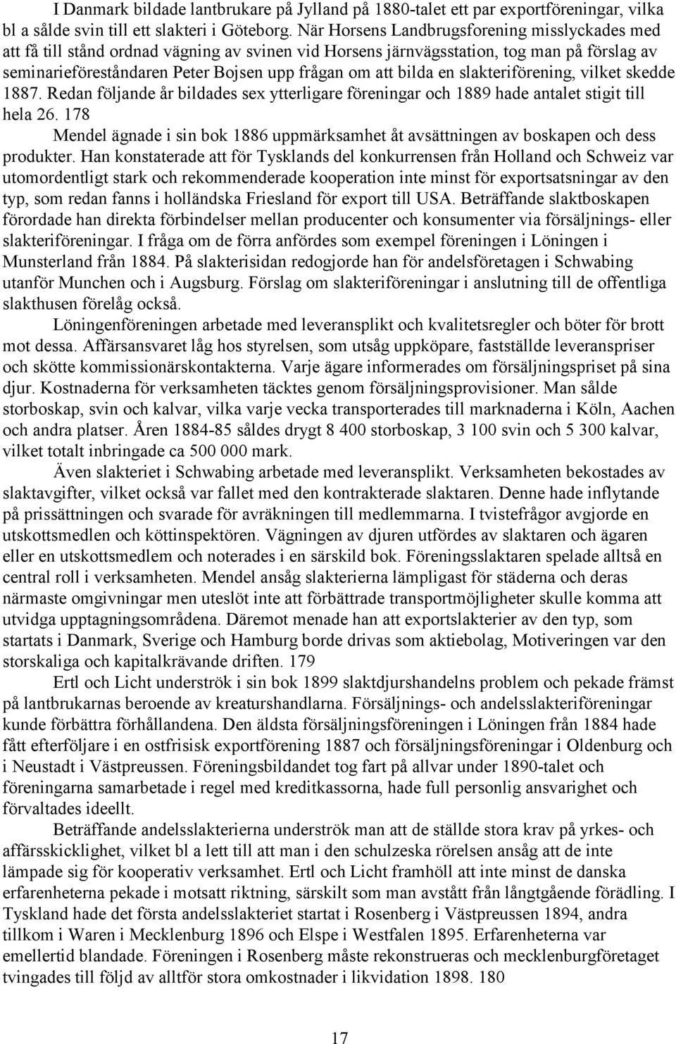 bilda en slakteriförening, vilket skedde 1887. Redan följande år bildades sex ytterligare föreningar och 1889 hade antalet stigit till hela 26.