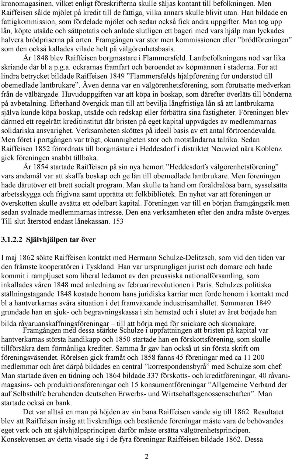 Man tog upp lån, köpte utsäde och sättpotatis och anlade slutligen ett bageri med vars hjälp man lyckades halvera brödpriserna på orten.