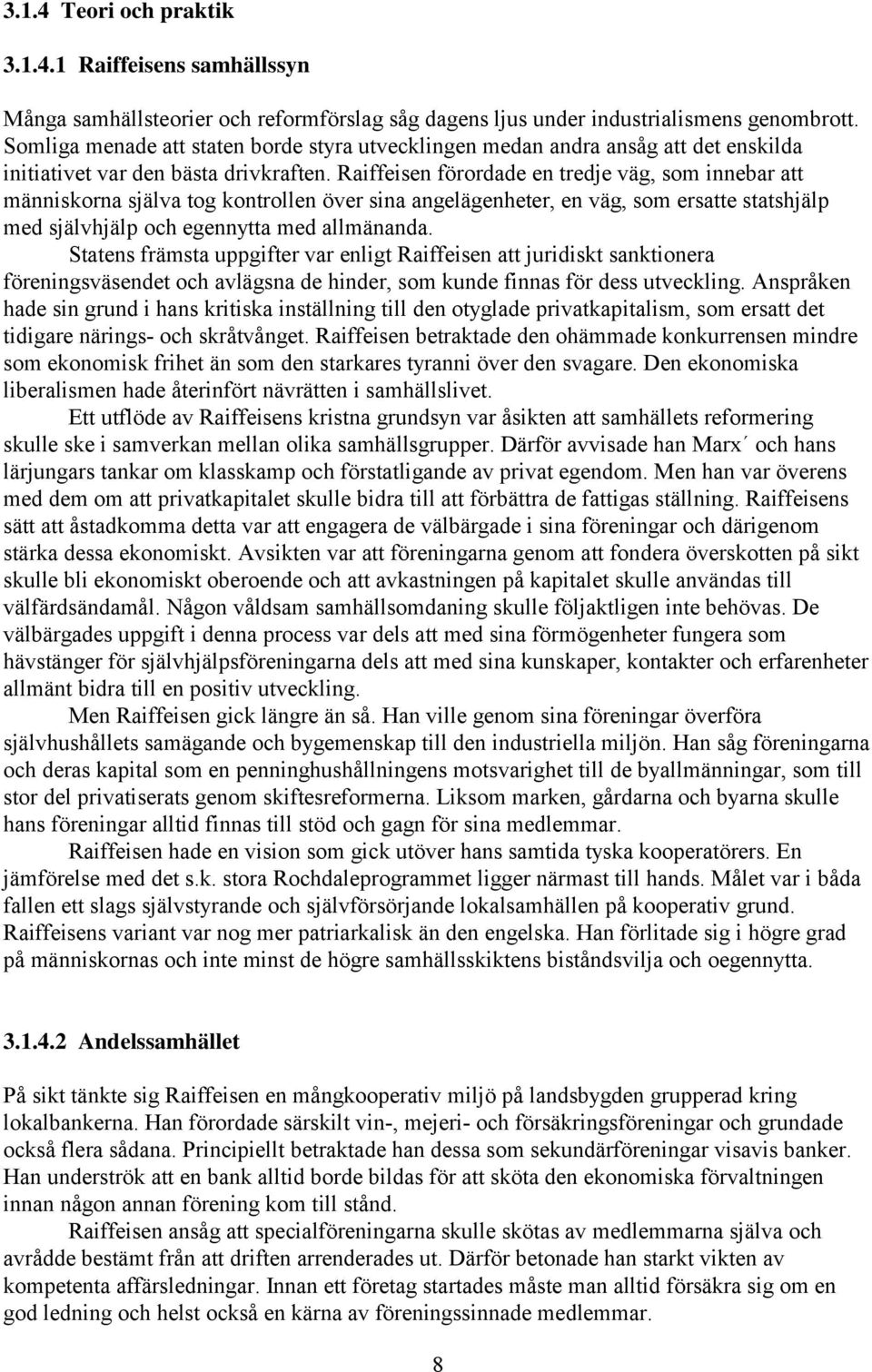 Raiffeisen förordade en tredje väg, som innebar att människorna själva tog kontrollen över sina angelägenheter, en väg, som ersatte statshjälp med självhjälp och egennytta med allmänanda.