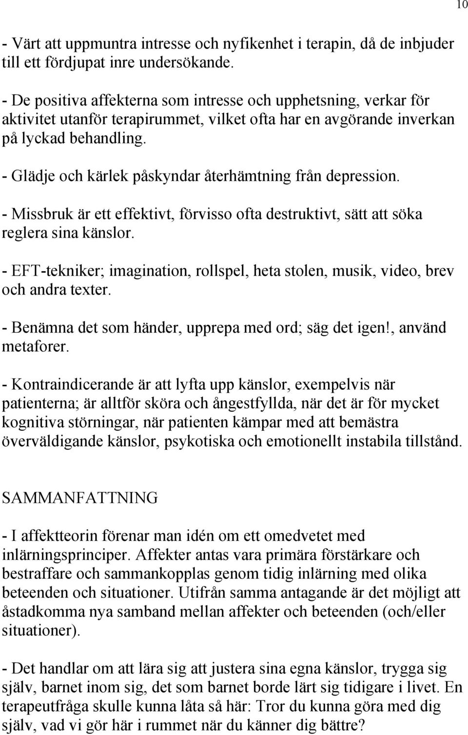 - Glädje och kärlek påskyndar återhämtning från depression. - Missbruk är ett effektivt, förvisso ofta destruktivt, sätt att söka reglera sina känslor.