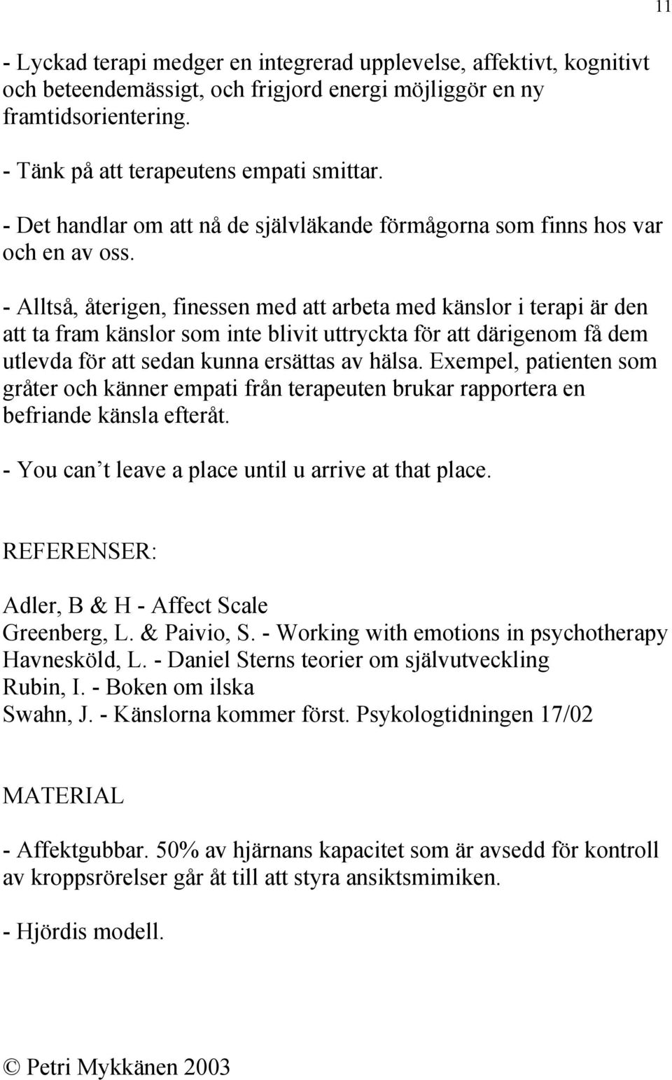 - Alltså, återigen, finessen med att arbeta med känslor i terapi är den att ta fram känslor som inte blivit uttryckta för att därigenom få dem utlevda för att sedan kunna ersättas av hälsa.