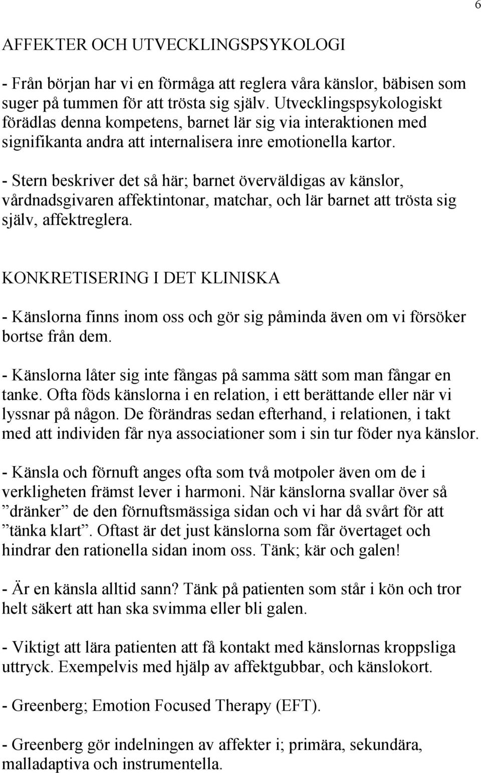 - Stern beskriver det så här; barnet överväldigas av känslor, vårdnadsgivaren affektintonar, matchar, och lär barnet att trösta sig själv, affektreglera.