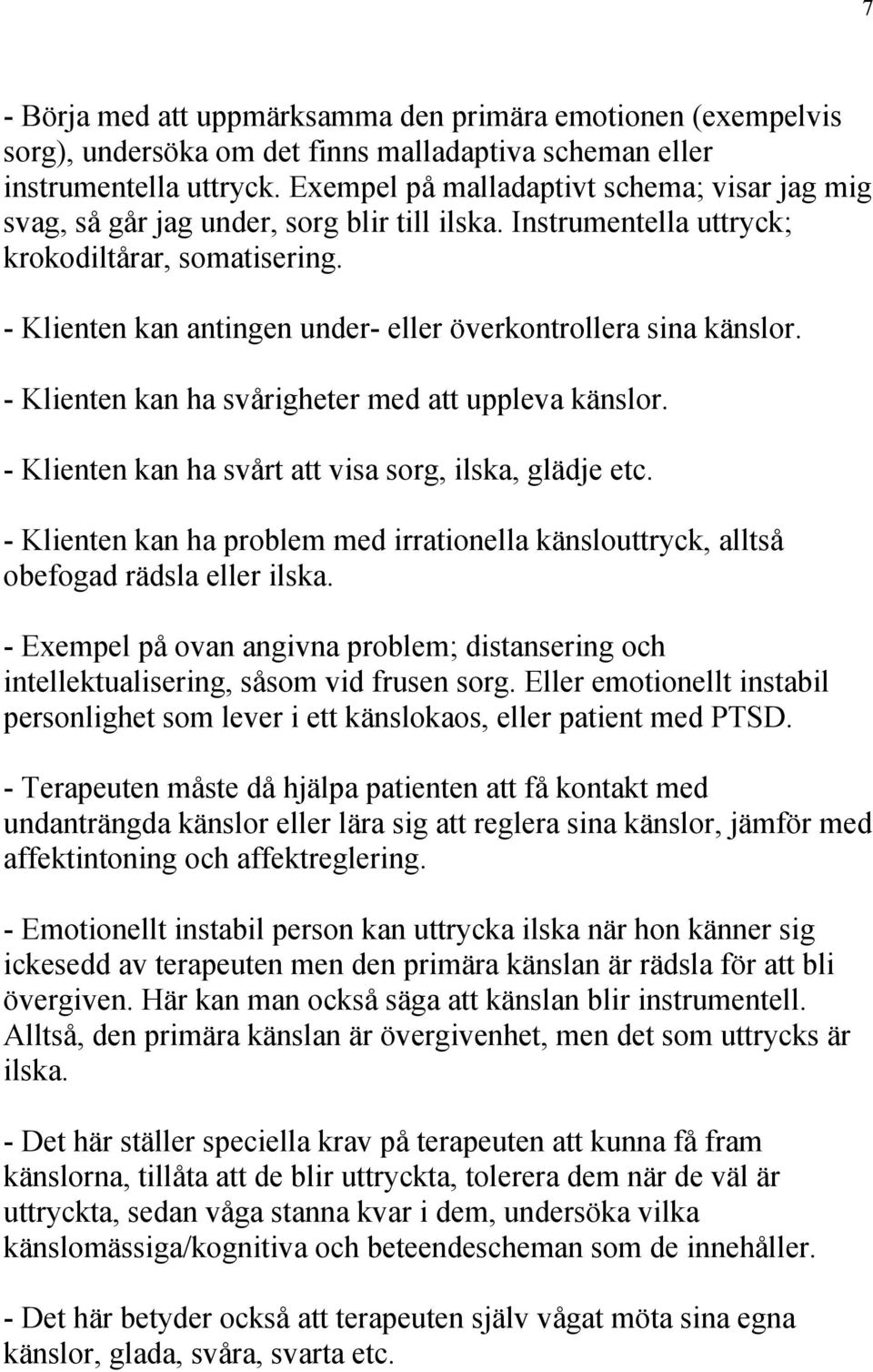 - Klienten kan antingen under- eller överkontrollera sina känslor. - Klienten kan ha svårigheter med att uppleva känslor. - Klienten kan ha svårt att visa sorg, ilska, glädje etc.