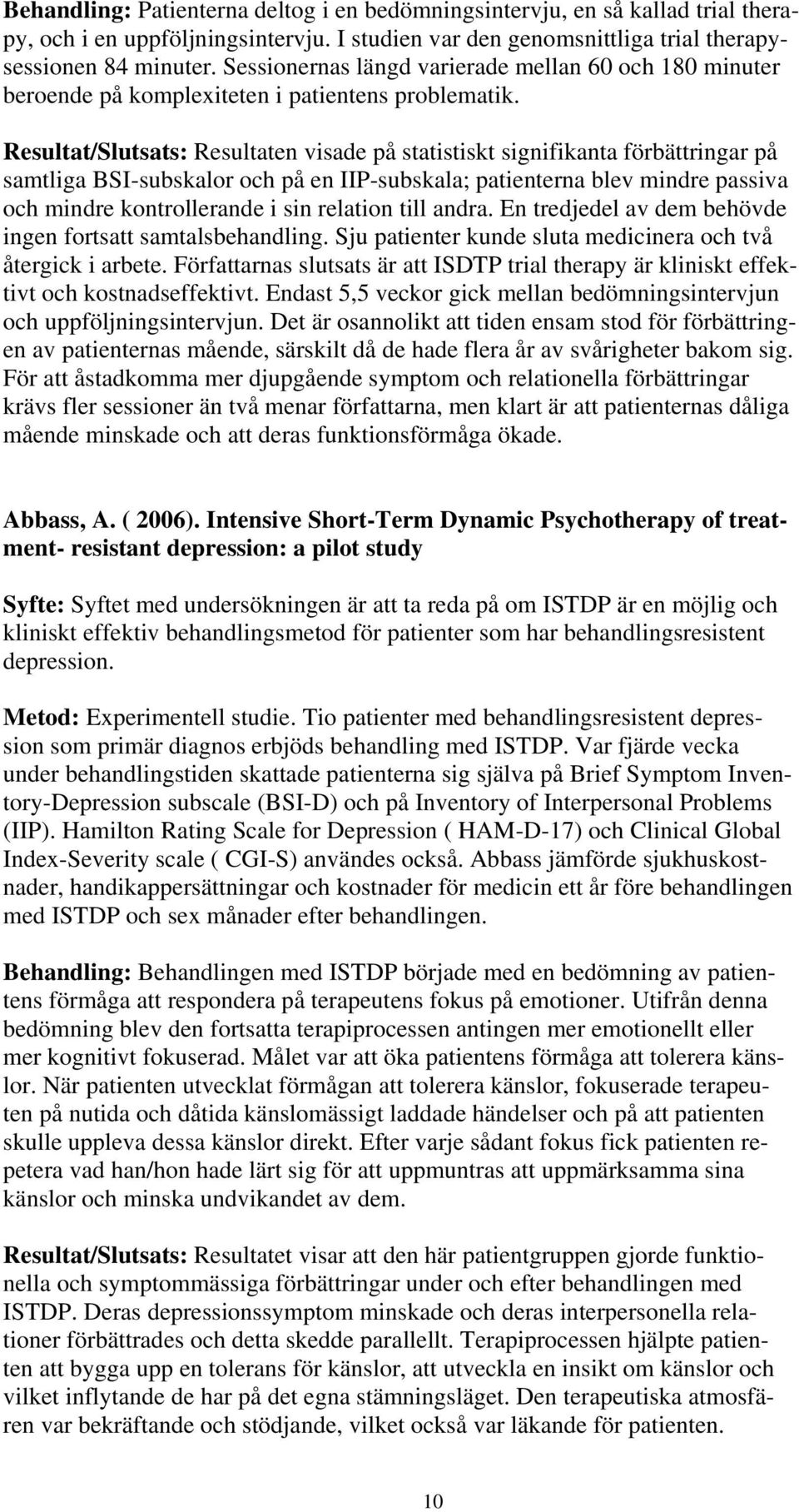 Resultat/Slutsats: Resultaten visade på statistiskt signifikanta förbättringar på samtliga BSI-subskalor och på en IIP-subskala; patienterna blev mindre passiva och mindre kontrollerande i sin