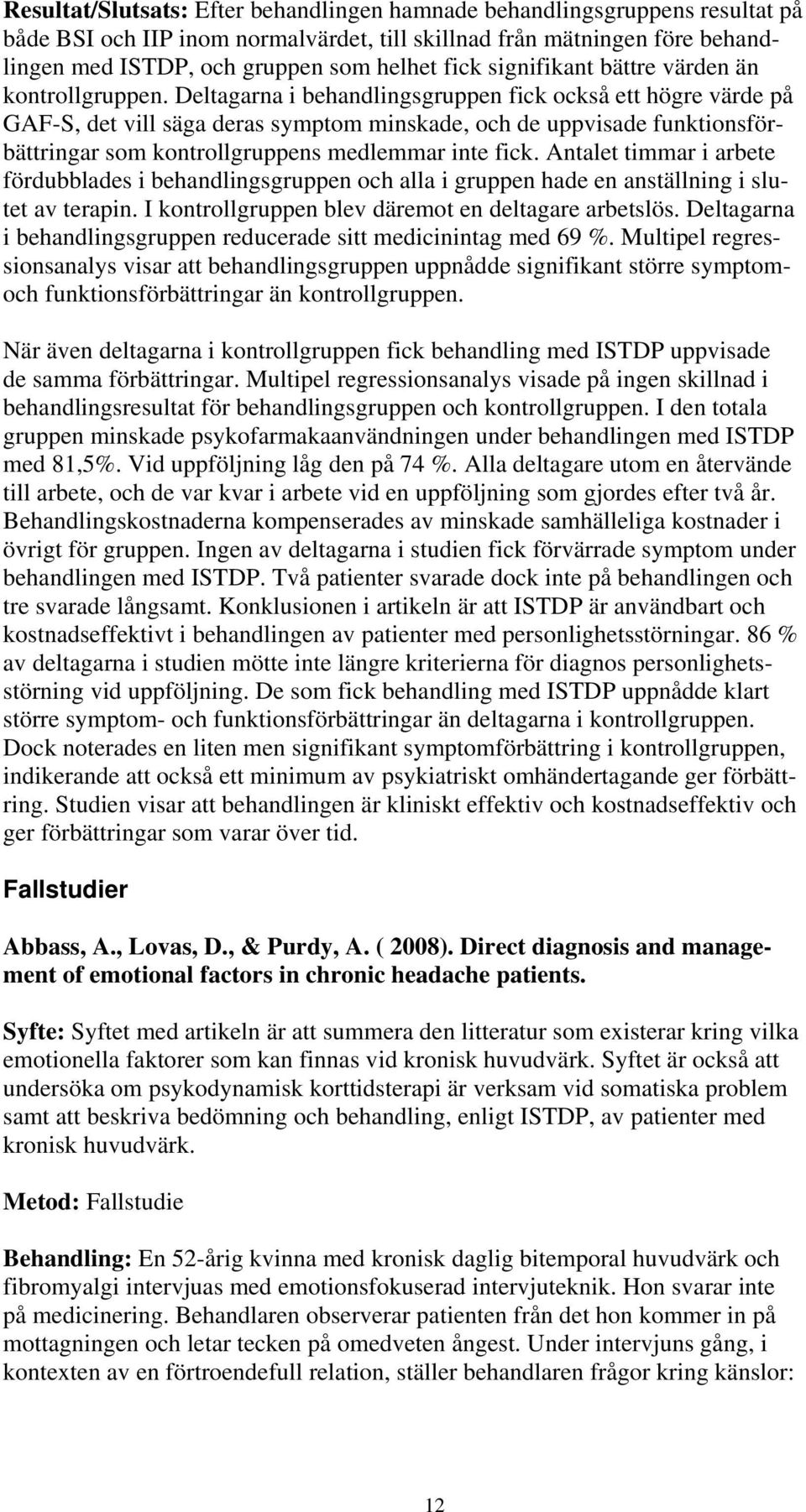 Deltagarna i behandlingsgruppen fick också ett högre värde på GAF-S, det vill säga deras symptom minskade, och de uppvisade funktionsförbättringar som kontrollgruppens medlemmar inte fick.