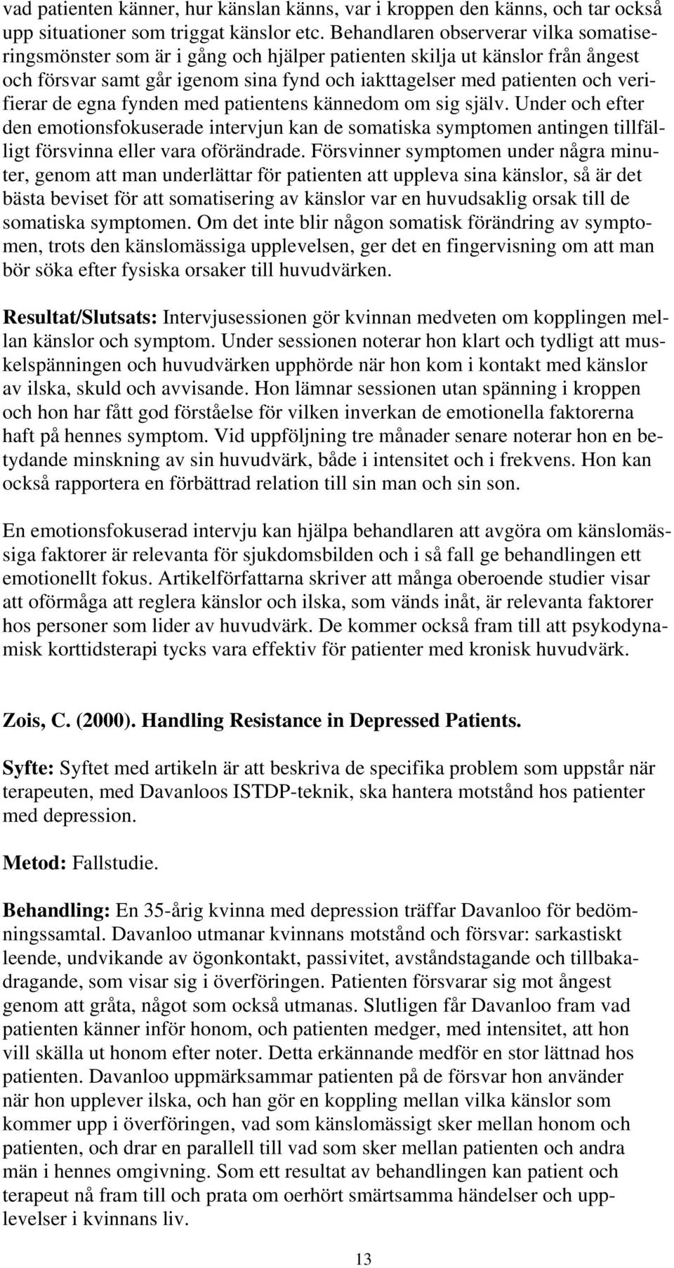 de egna fynden med patientens kännedom om sig själv. Under och efter den emotionsfokuserade intervjun kan de somatiska symptomen antingen tillfälligt försvinna eller vara oförändrade.