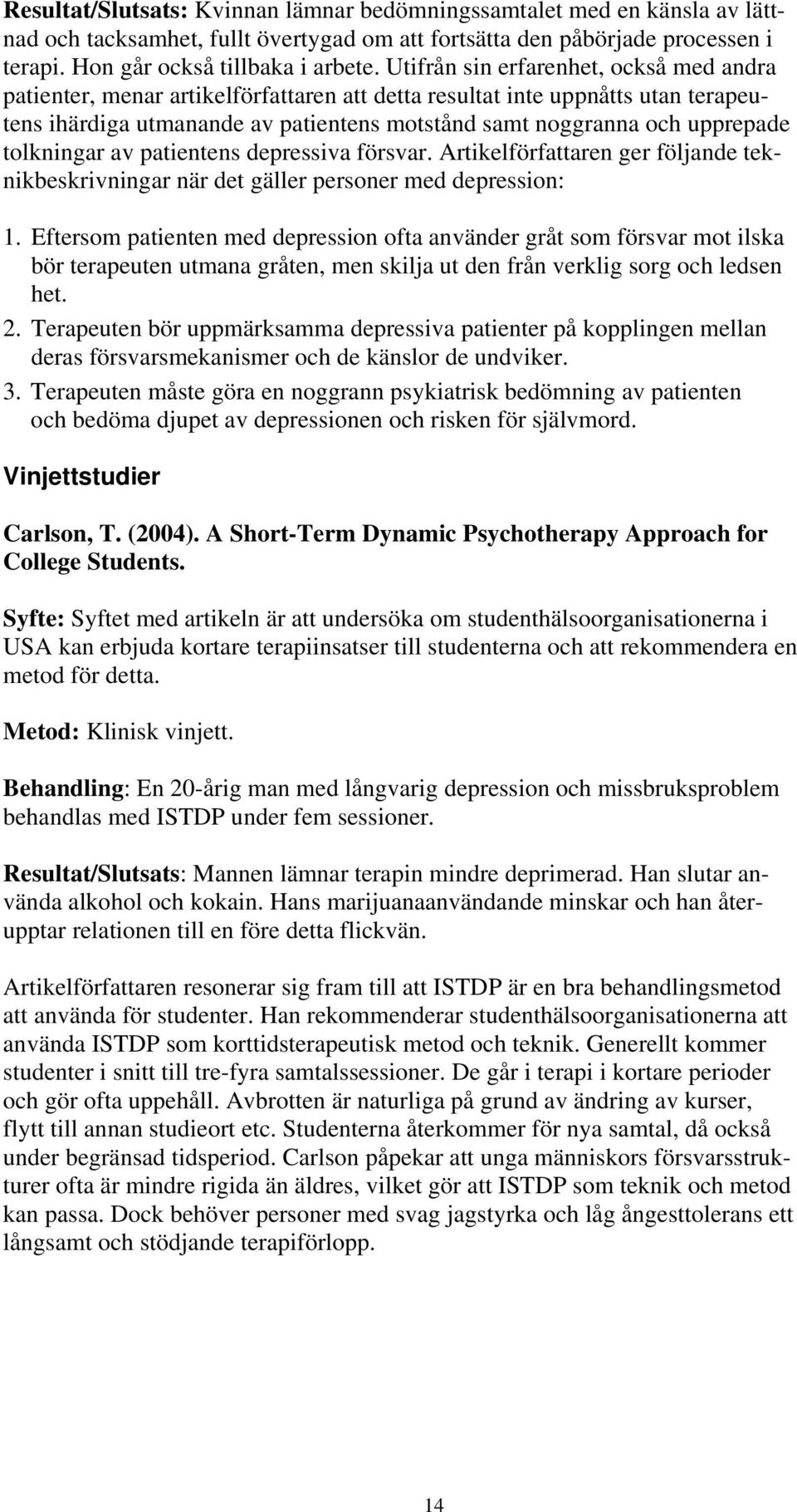 tolkningar av patientens depressiva försvar. Artikelförfattaren ger följande teknikbeskrivningar när det gäller personer med depression: 1.