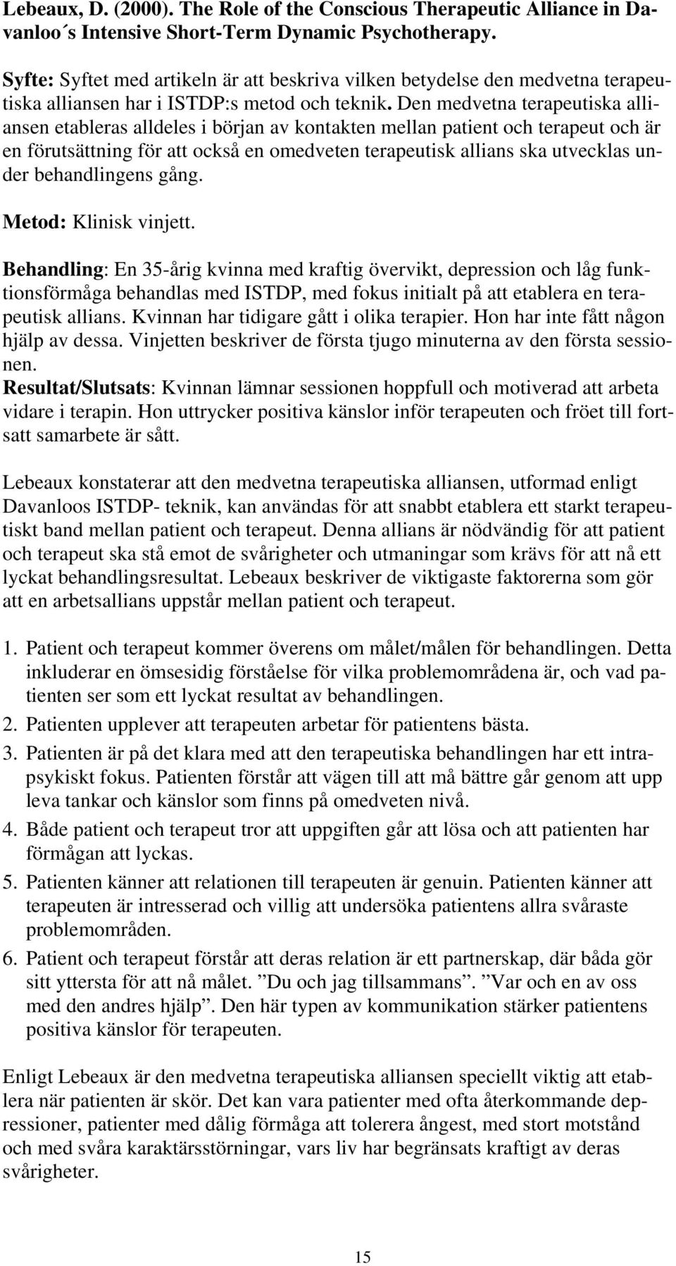 Den medvetna terapeutiska alliansen etableras alldeles i början av kontakten mellan patient och terapeut och är en förutsättning för att också en omedveten terapeutisk allians ska utvecklas under