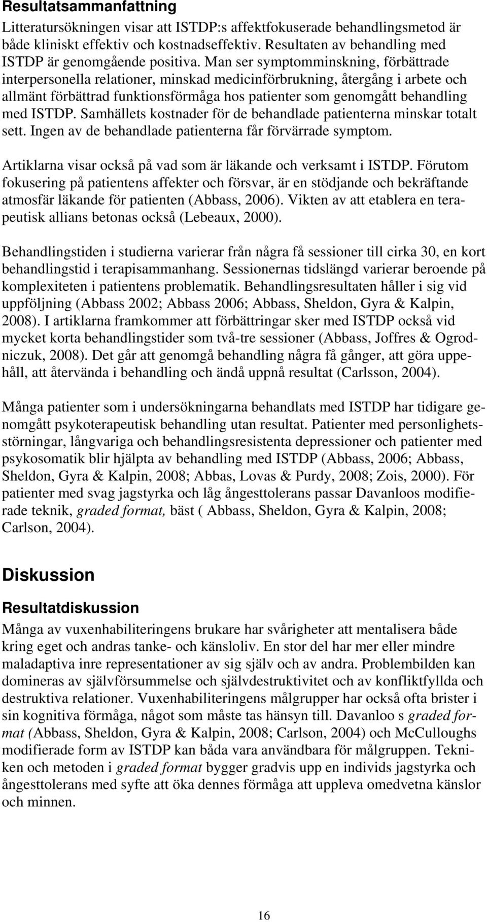 Man ser symptomminskning, förbättrade interpersonella relationer, minskad medicinförbrukning, återgång i arbete och allmänt förbättrad funktionsförmåga hos patienter som genomgått behandling med