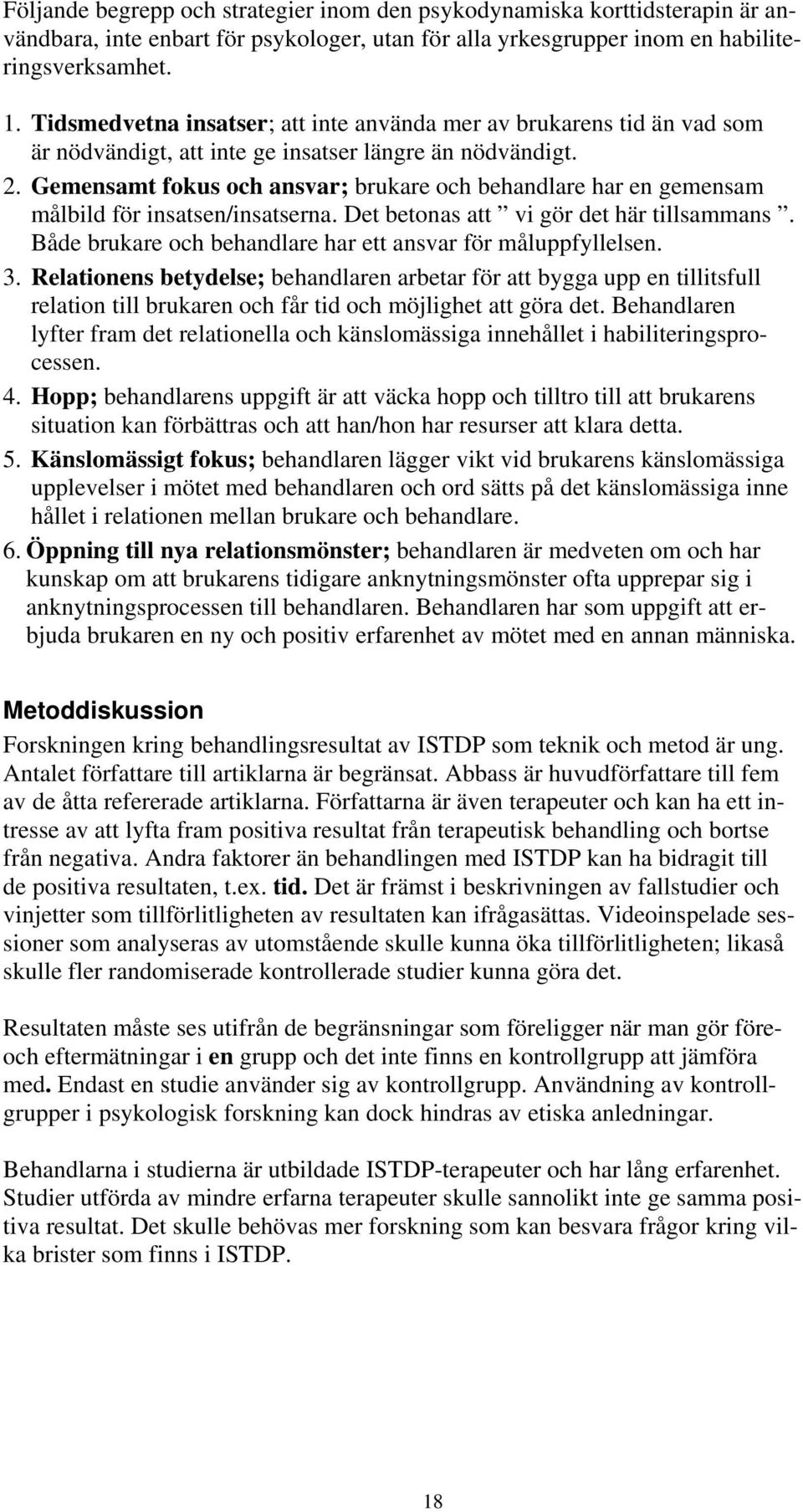 Gemensamt fokus och ansvar; brukare och behandlare har en gemensam målbild för insatsen/insatserna. Det betonas att vi gör det här tillsammans.