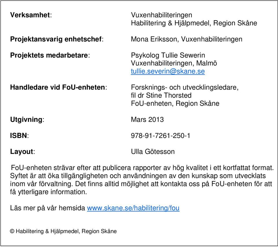 se Forsknings- och utvecklingsledare, fil dr Stine Thorsted FoU-enheten, Region Skåne Utgivning: Mars 2013 ISBN: 978-91-7261-250-1 Layout: Ulla Götesson FoU-enheten strävar efter att publicera