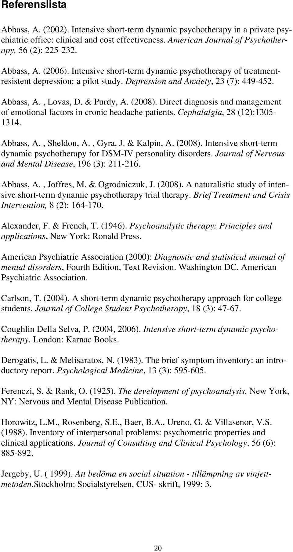 Direct diagnosis and management of emotional factors in cronic headache patients. Cephalalgia, 28 (12):1305-1314. Abbass, A., Sheldon, A., Gyra, J. & Kalpin, A. (2008).