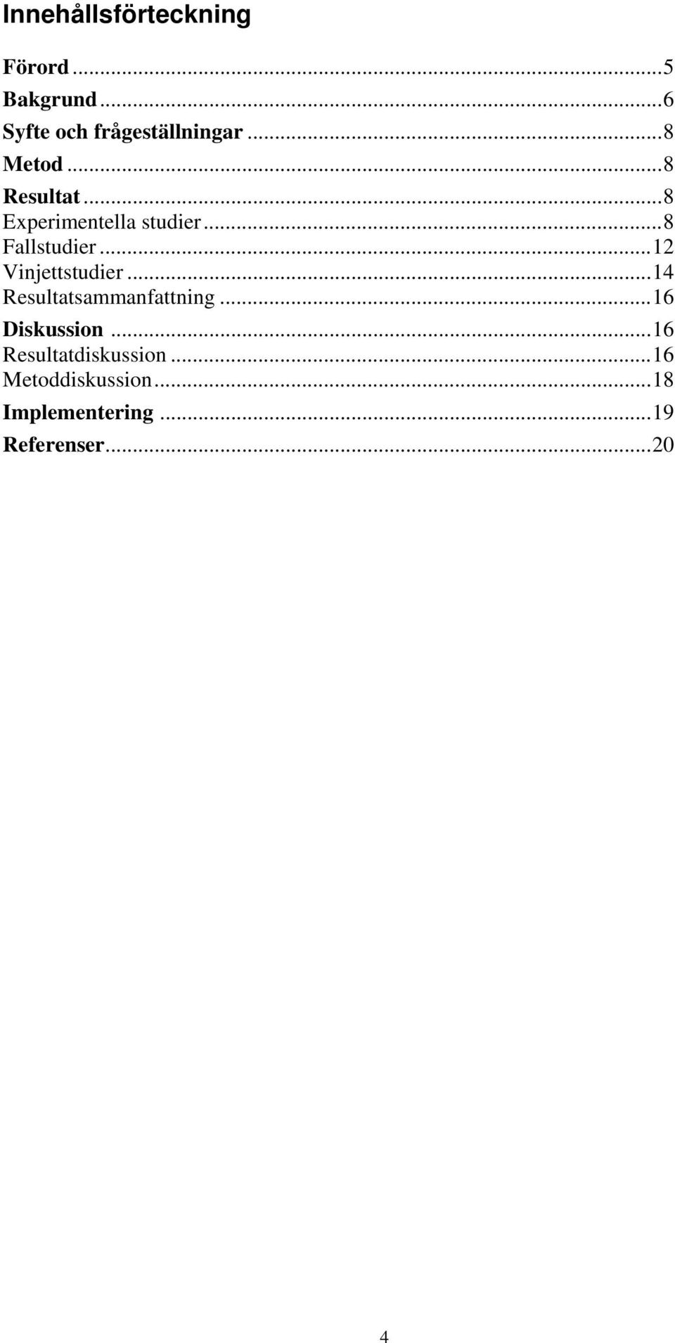 ..12 Vinjettstudier...14 Resultatsammanfattning...16 Diskussion.