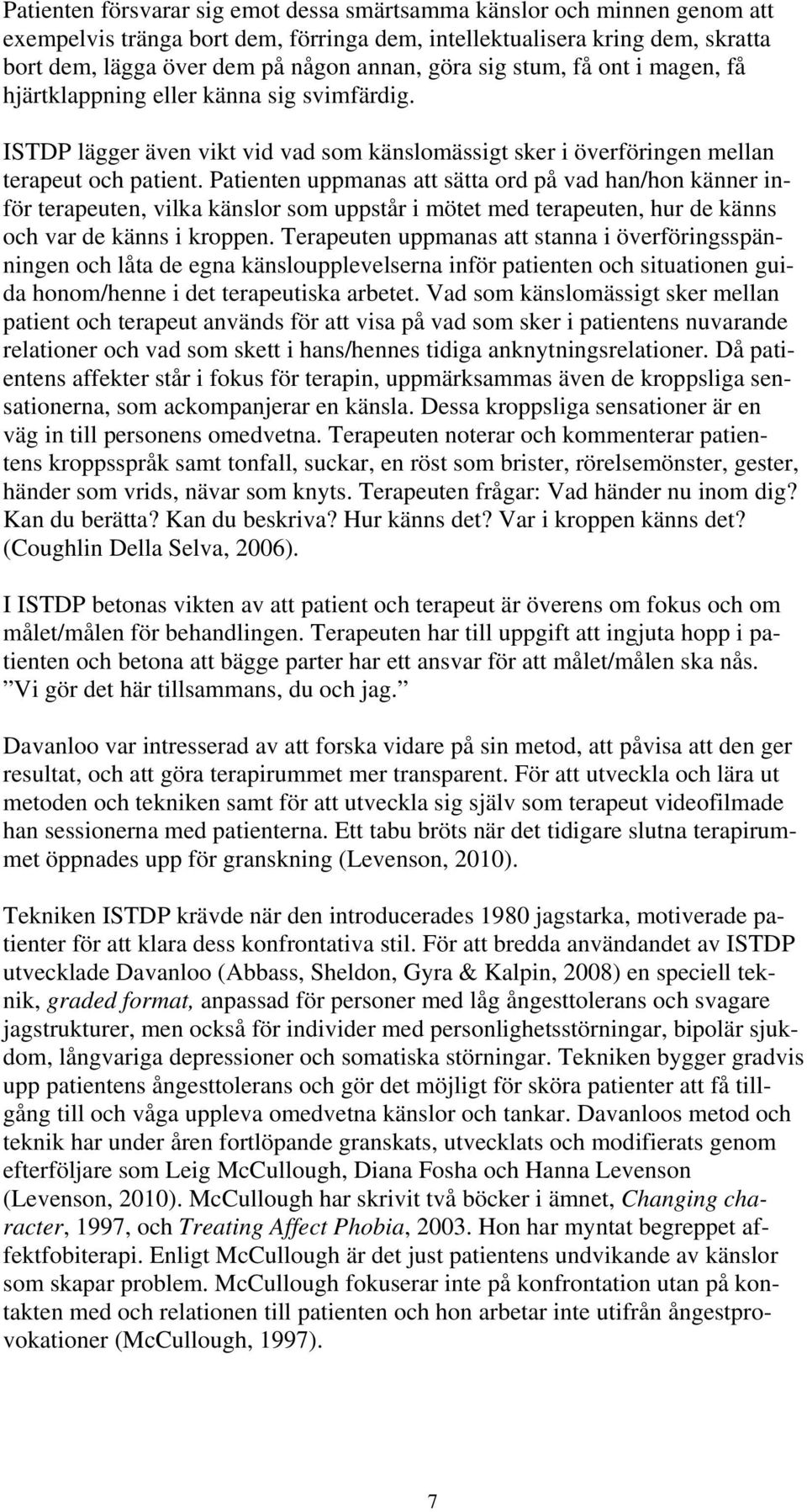 Patienten uppmanas att sätta ord på vad han/hon känner inför terapeuten, vilka känslor som uppstår i mötet med terapeuten, hur de känns och var de känns i kroppen.