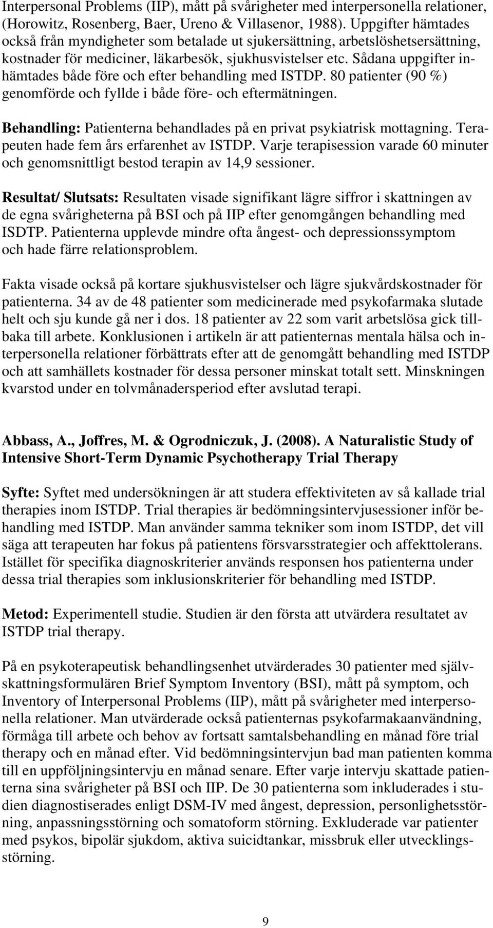 Sådana uppgifter inhämtades både före och efter behandling med ISTDP. 80 patienter (90 %) genomförde och fyllde i både före- och eftermätningen.