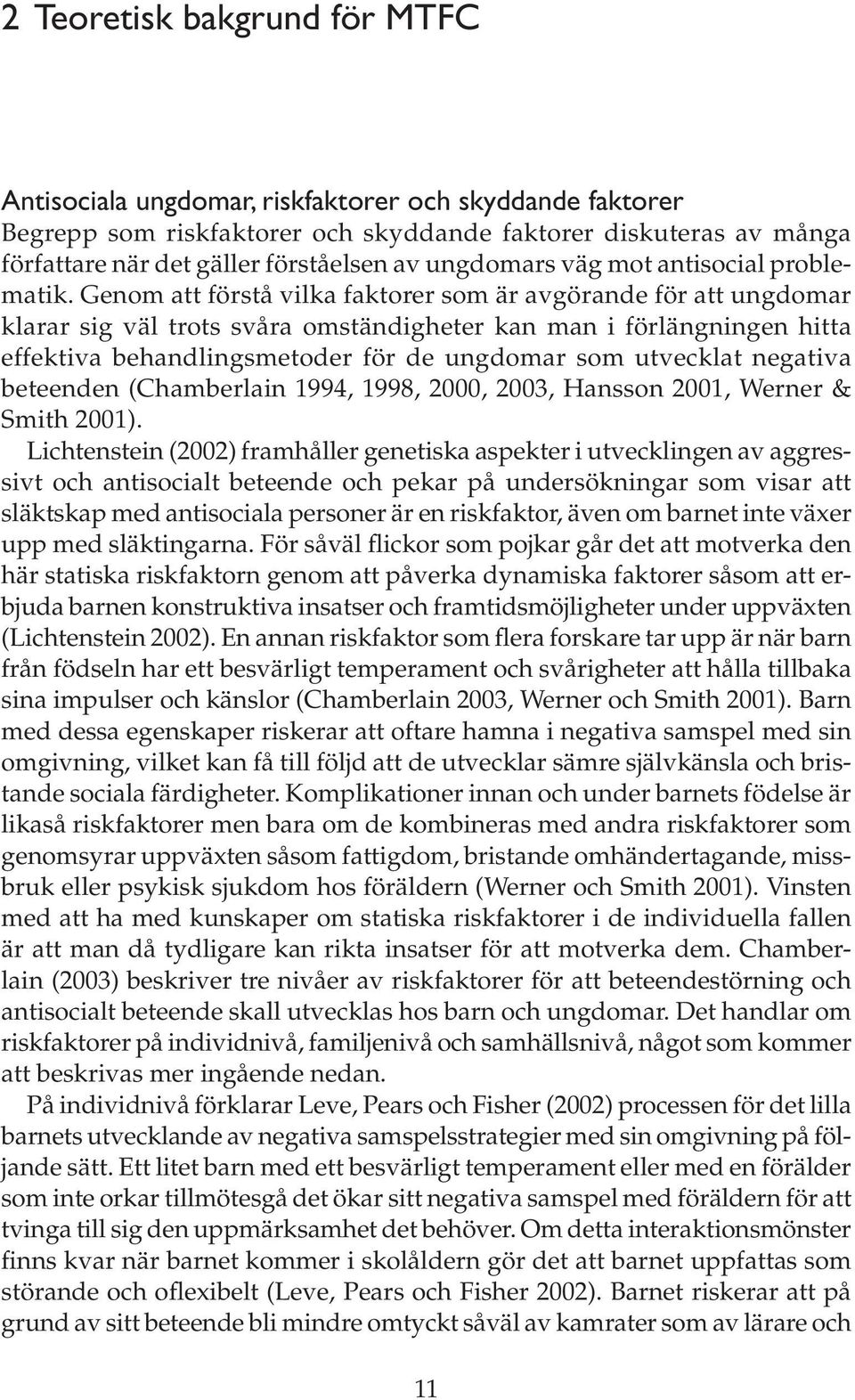 Genom att förstå vilka faktorer som är avgörande för att ungdomar klarar sig väl trots svåra omständigheter kan man i förlängningen hitta effektiva behandlingsmetoder för de ungdomar som utvecklat