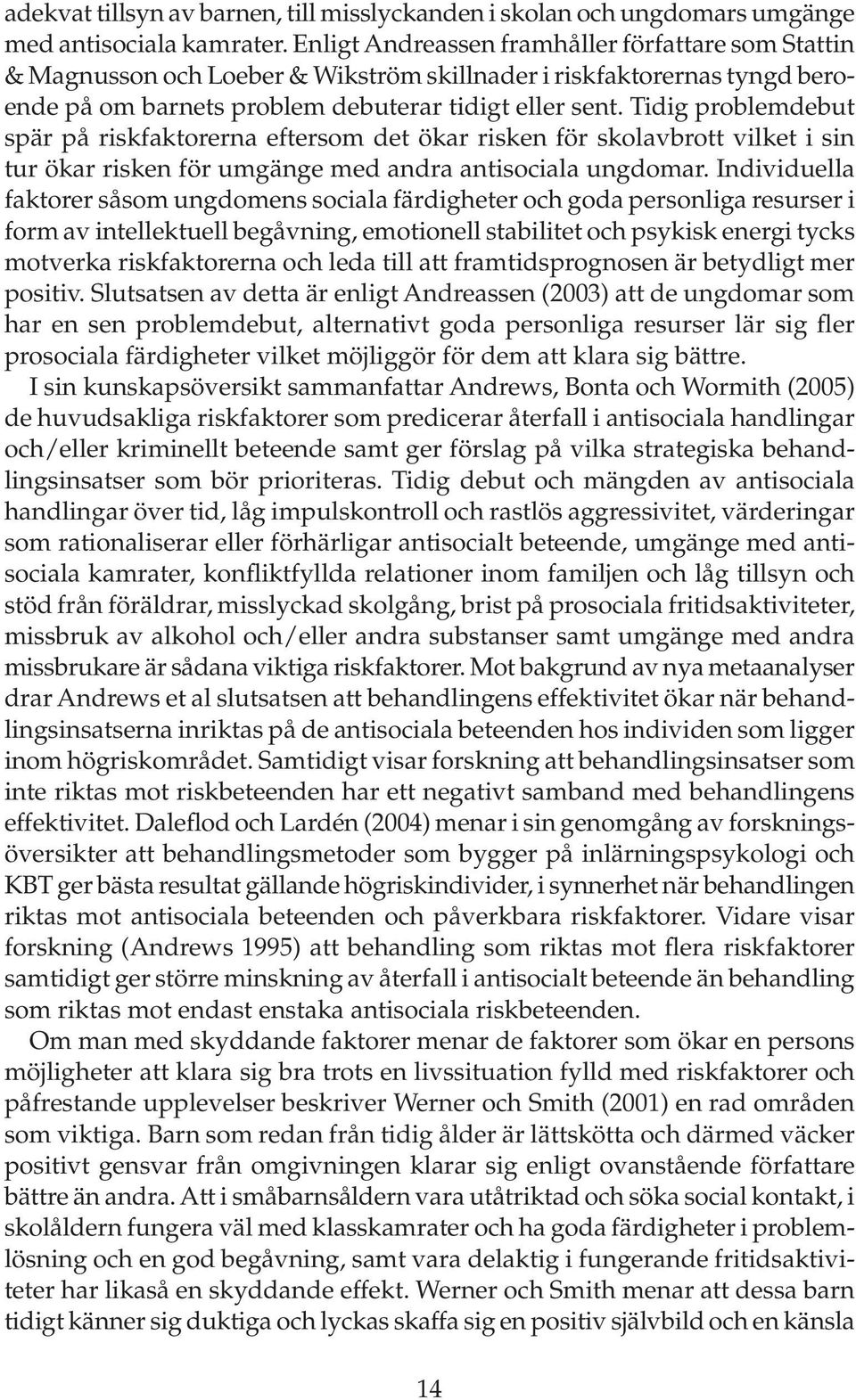 Tidig problemdebut spär på riskfaktorerna eftersom det ökar risken för skolavbrott vilket i sin tur ökar risken för umgänge med andra antisociala ungdomar.