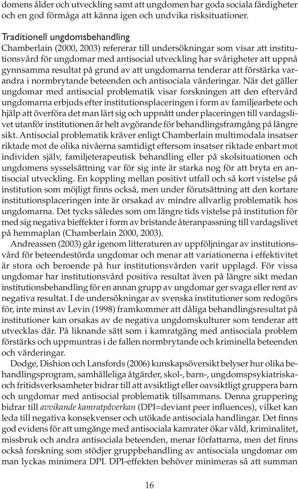 resultat på grund av att ungdomarna tenderar att förstärka varandra i normbrytande beteenden och antisociala värderingar.