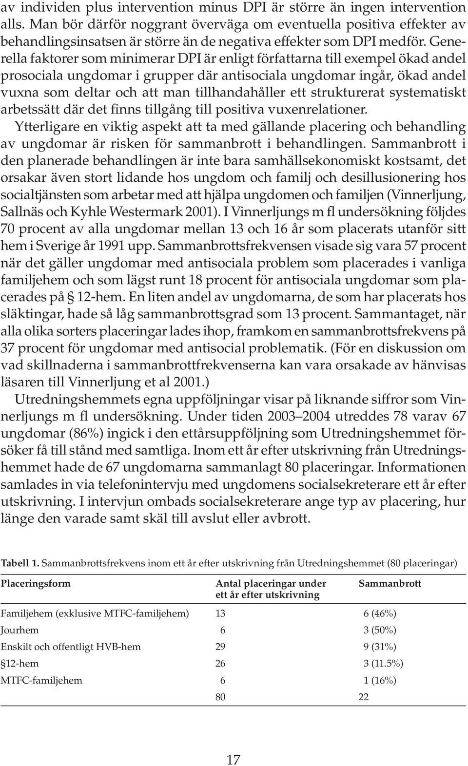 Generella faktorer som minimerar DPI är enligt författarna till exempel ökad andel prosociala ungdomar i grupper där antisociala ungdomar ingår, ökad andel vuxna som deltar och att man