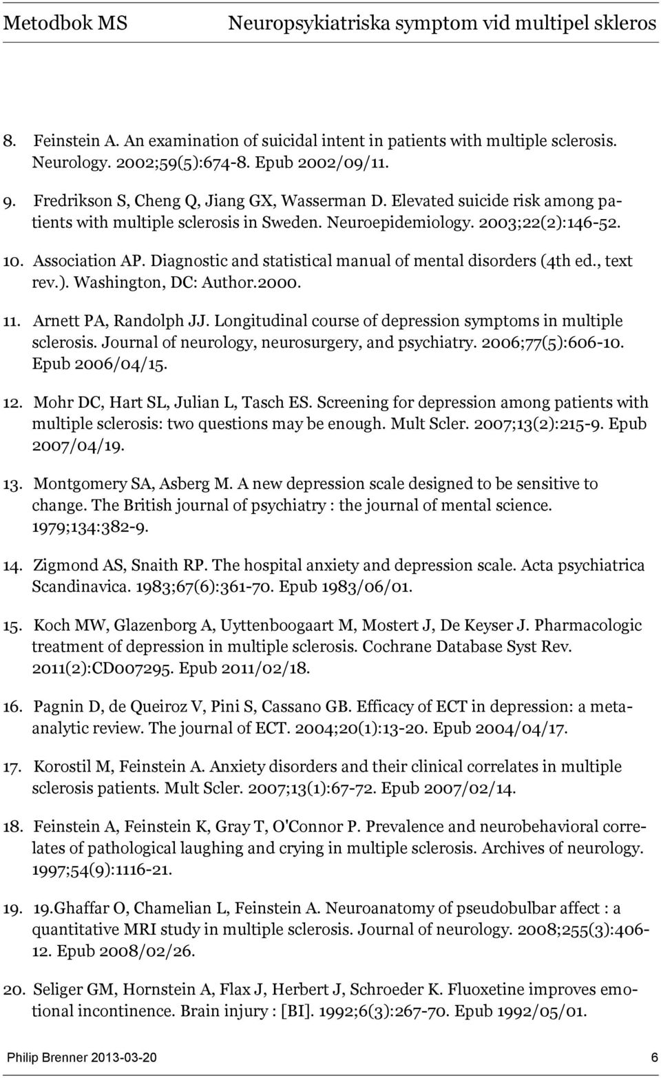 , text rev.). Washington, DC: Author.2000. 11. Arnett PA, Randolph JJ. Longitudinal course of depression symptoms in multiple sclerosis. Journal of neurology, neurosurgery, and psychiatry.