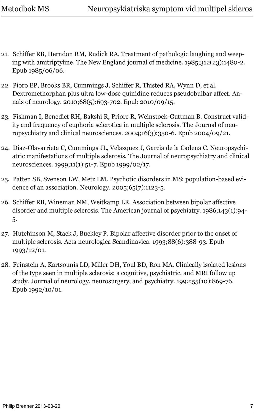 Epub 2010/09/15. 23. Fishman I, Benedict RH, Bakshi R, Priore R, Weinstock-Guttman B. Construct validity and frequency of euphoria sclerotica in multiple sclerosis.